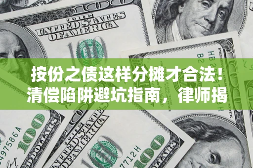 武汉按份之债这样分摊才合法！清偿陷阱避坑指南，律师揭秘关键条款