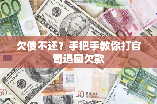 武汉欠债不还？手把手教你打官司追回欠款