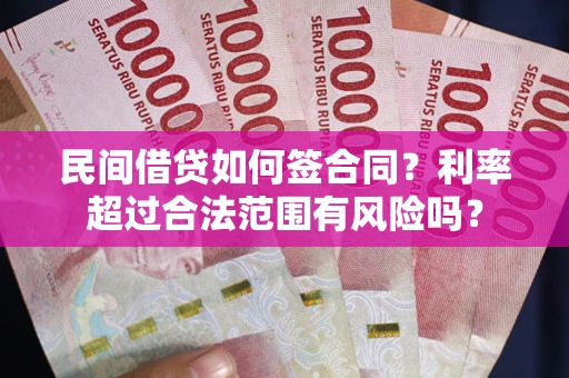 武汉民间借贷如何签合同？利率超过合法范围有风险吗？