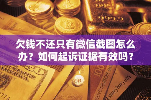 武汉欠钱不还只有微信截图怎么办？如何起诉证据有效吗？