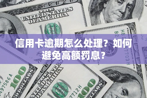 武汉信用卡逾期怎么处理？如何避免高额罚息？