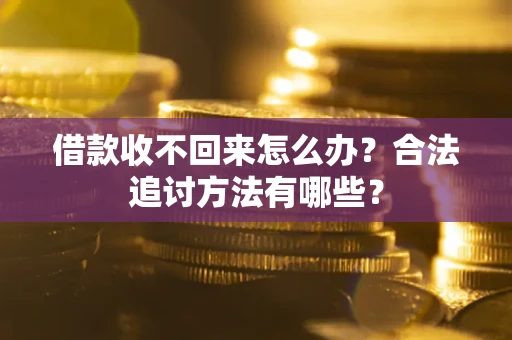 武汉借款收不回来怎么办？合法追讨方法有哪些？