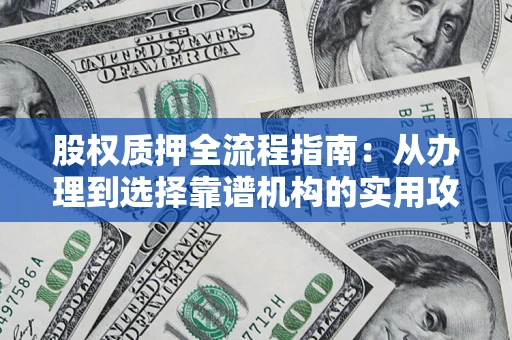 武汉股权质押全流程指南：从办理到选择靠谱机构的实用攻略