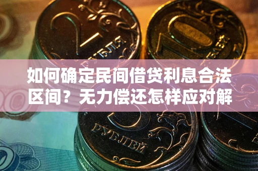 武汉如何确定民间借贷利息合法区间？无力偿还怎样应对解决法门？