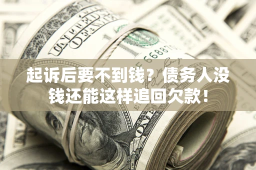武汉起诉后要不到钱？债务人没钱还能这样追回欠款！