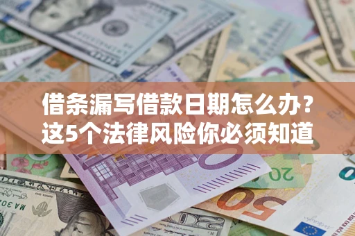 武汉借条漏写借款日期怎么办？这5个法律风险你必须知道
