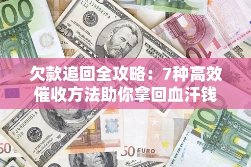 武汉欠款追回全攻略：7种高效催收方法助你拿回血汗钱