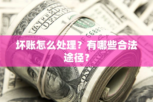 武汉坏账怎么处理？有哪些合法途径？