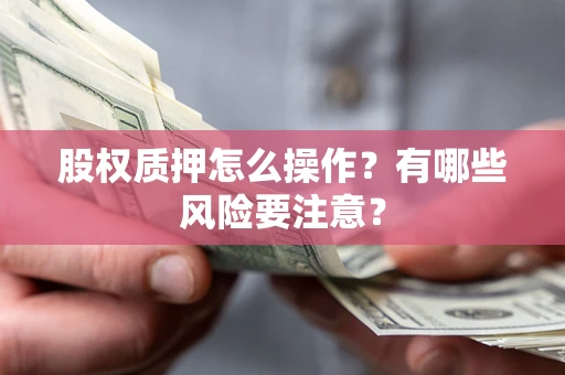 武汉股权质押怎么操作？有哪些风险要注意？