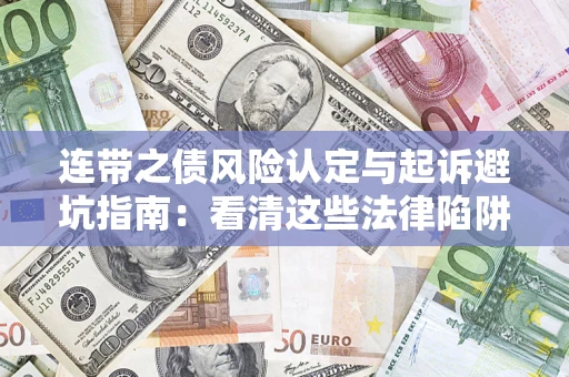 武汉连带之债风险认定与起诉避坑指南：看清这些法律陷阱，避免无辜背债