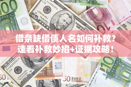 武汉借条缺借债人名如何补救？速看补救妙招+证据攻略！