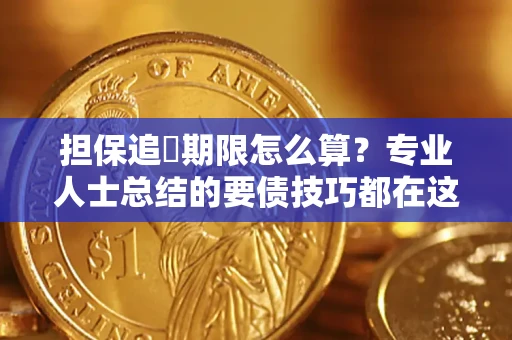 武汉担保追償期限怎么算？专业人士总结的要债技巧都在这里了