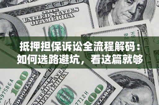 武汉抵押担保诉讼全流程解码：如何选路避坑，看这篇就够了