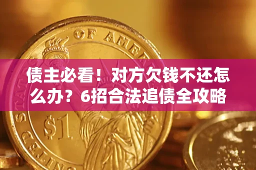 武汉债主必看！对方欠钱不还怎么办？6招合法追债全攻略