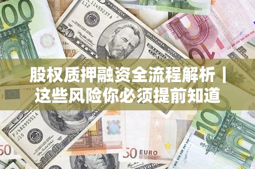武汉股权质押融资全流程解析｜这些风险你必须提前知道