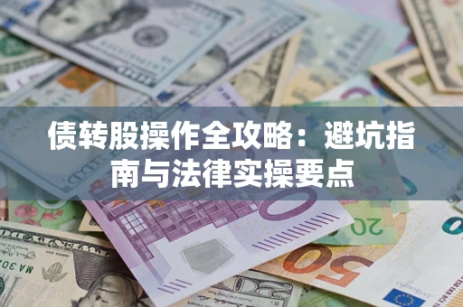 武汉债转股操作全攻略：避坑指南与法律实操要点