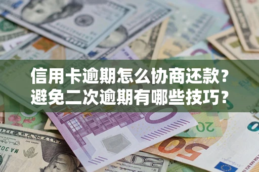 武汉信用卡逾期怎么协商还款？避免二次逾期有哪些技巧？
