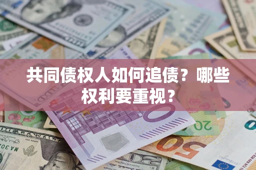 武汉共同债权人如何追债？哪些权利要重视？