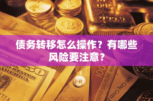 武汉债务转移怎么操作？有哪些风险要注意？