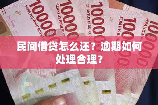 武汉民间借贷怎么还？逾期如何处理合理？