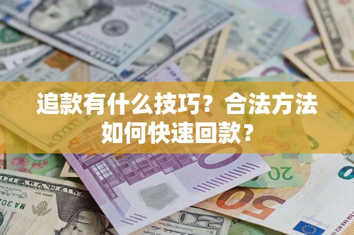 武汉追款有什么技巧？合法方法如何快速回款？