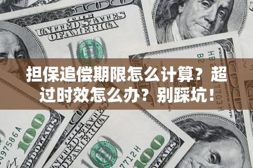 武汉担保追偿期限怎么计算？超过时效怎么办？别踩坑！