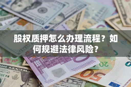 武汉股权质押怎么办理流程？如何规避法律风险？