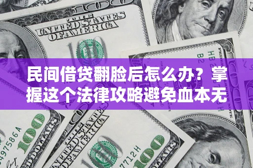 武汉民间借贷翻脸后怎么办？掌握这个法律攻略避免血本无归