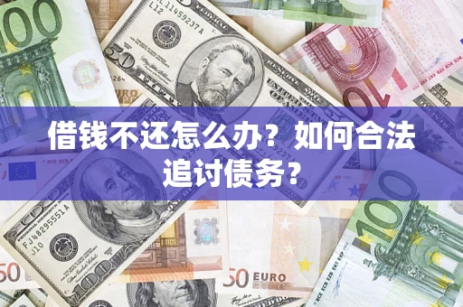 武汉借钱不还怎么办？如何合法追讨债务？