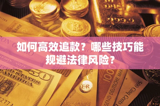 武汉如何高效追款？哪些技巧能规避法律风险？