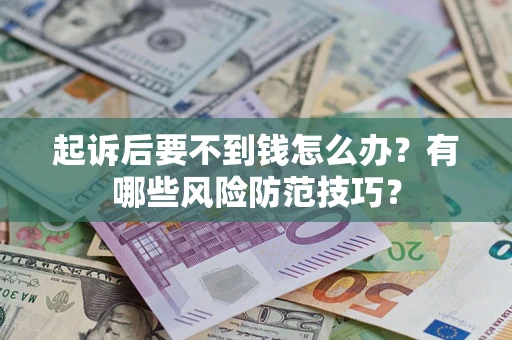 武汉起诉后要不到钱怎么办？有哪些风险防范技巧？