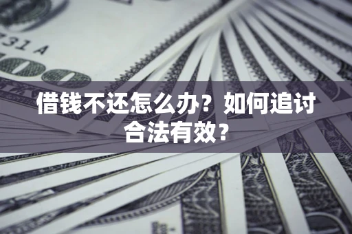 武汉借钱不还怎么办？如何追讨合法有效？