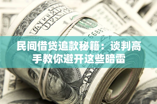 武汉民间借贷追款秘籍：谈判高手教你避开这些暗雷