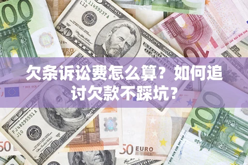 武汉欠条诉讼费怎么算？如何追讨欠款不踩坑？