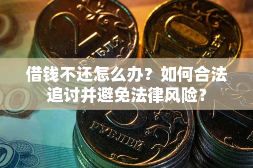 武汉借钱不还怎么办？如何合法追讨并避免法律风险？