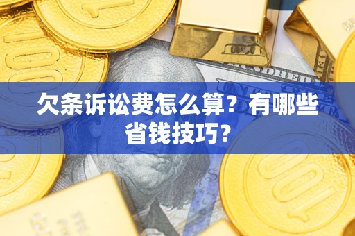 武汉欠条诉讼费怎么算？有哪些省钱技巧？