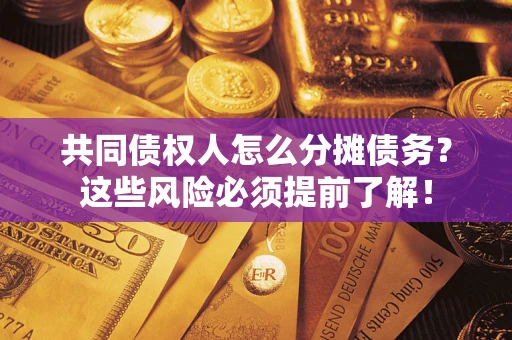 武汉共同债权人怎么分摊债务？这些风险必须提前了解！