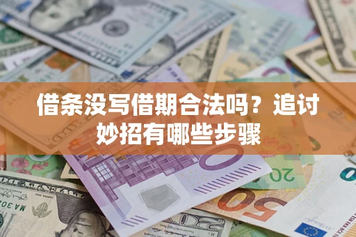 武汉借条没写借期合法吗？追讨妙招有哪些步骤