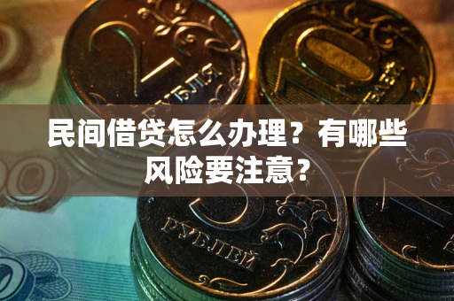 武汉民间借贷怎么办理？有哪些风险要注意？