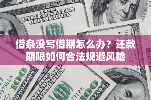 武汉借条没写借期怎么办？还款期限如何合法规避风险